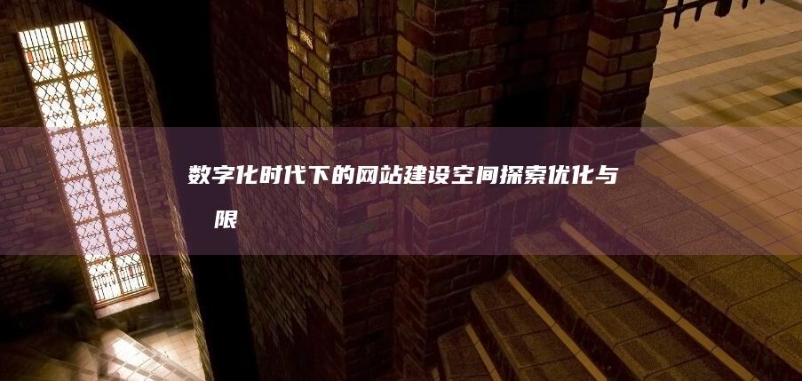 数字化时代下的网站建设空间：探索、优化与无限可能